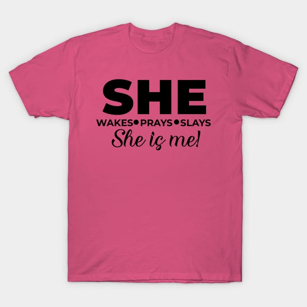 She wakes, she prays, she slays, SHE IS ME T-Shirt by Lovelybrandingnprints